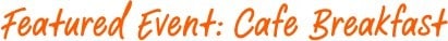 Featured Event: Cafe Breakfast Featured Event: Cafe Breakfast