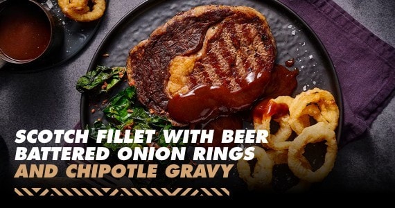 Scotch Fillet with Beer Battered Onion Rings and Chipotle Gravy Scotch Fillet with Beer Battered Onion Rings and Chipotle Gravy