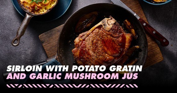 Sirloin with Potato Gratin and Garlic Mushroom Jus Sirloin with Potato Gratin and Garlic Mushroom Jus