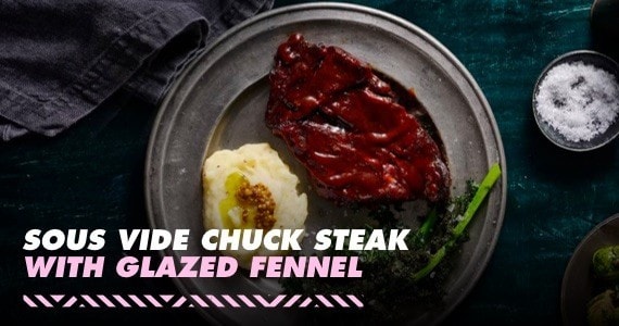 Sous Vide Chuck Steak with Glazed Fennel