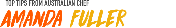 Amanda Fuller: Top tips from Australian Chef Amanda Fuller: Top tips from Australian Chef