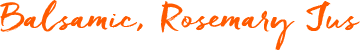 Balsamic, Rosemary Jus  Balsamic, Rosemary Jus
