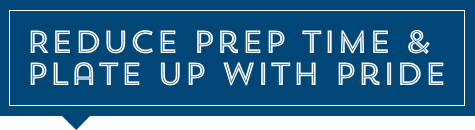 Reduce prep time & plate up with pride Reduce prep time & plate up with pride